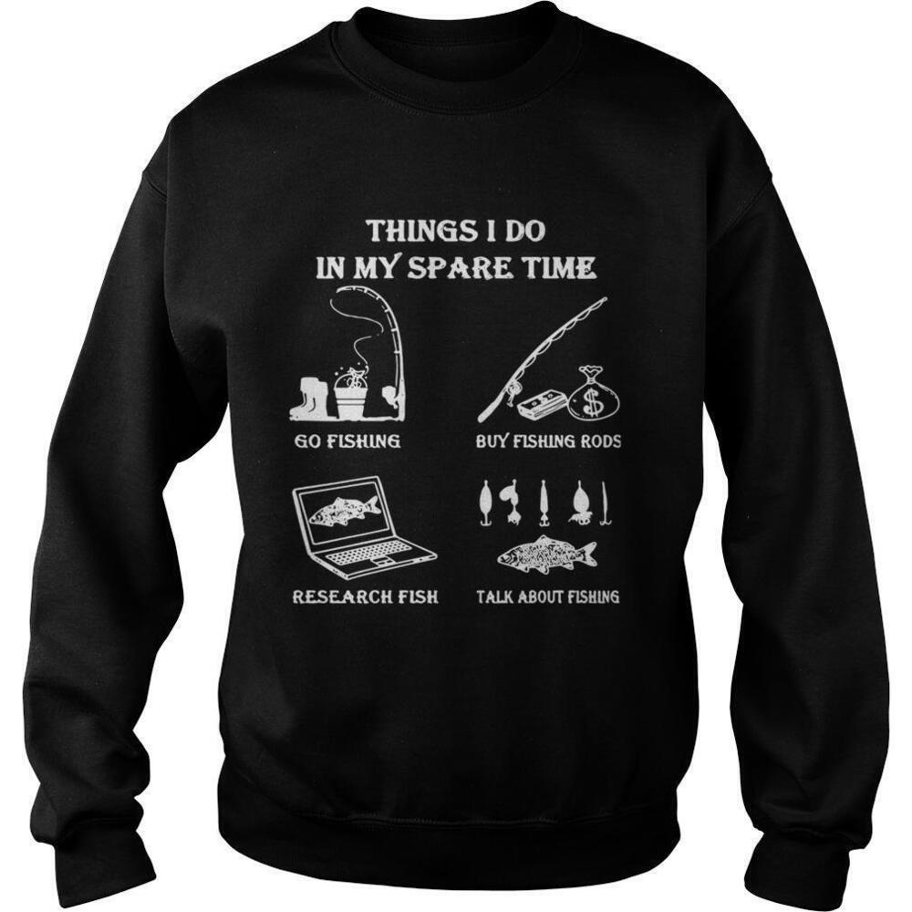 Things I Do In Y Spare Time Go Fishing Buy Fishing Rods Research Fish Sweatshirt